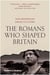 The romans who shaped britiain (paperback)