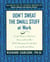 DON'T SWEAT THE SMALL STUFF AT WORK - SIMPLE WAYS TO MINIMIZE STRESS AND CONFLICT ...