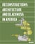 Reconstructions: architecture and blackness in america