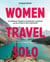 Women Travel Solo: 30 inspiring stories of adventure, curiosity and the power of self-discovery
