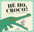 Hé ho croco, !