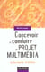 Concevoir et conduire un projet multimedia - sites internet. cd-roms