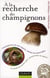 À la recherche des champignons - un guide de terrain pour comprendre la nature - champignons de nos forêts, sachez les reconnaître