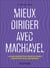 Mieux diriger avec Machiavel : La philosophie politique du Prince décryptée pour l'entreprise