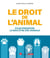 Le droit de l'animal : Pour préserver le bien-être des animaux