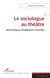 Le sociologue au théâtre : Rite artistique et dispositions culturelles
