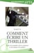 Comment écrire un thriller - l'art et la manière de le composer et de réussir à le publier