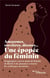 Amazones, sorcieres, deesses... une epopee du feminin - reappropriez-vous la notion de feminite, de