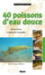 40 poissons d'eau douce - où les trouver, comment les reconnaître