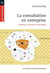 La consultation en entreprise - theories, strategies, pratiques