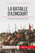 La bataille d'Azincourt - le massacre de la guerre de Cent Ans