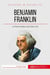 Benjamin Franklin et la révolution américaine - le père fondateur des Etats-Unis
