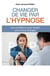 Changer votre vie par l'hypnose - les conditions pour réussir une bonne thérapie