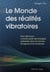 Le monde des réalités vibratoires