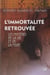 L'immortalité retrouvée - les mystères de la vie et de la mort
