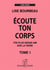 Écoute ton corps t.1 : ton plus grand ami sur la terre