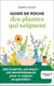 Guide de poche des plantes qui soignent : 200 Plantes, 110 maux : les indispensables pour se soigner au quotidien