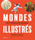 Mondes illustrés : Chefs-d'oeuvre du livre pour enfants par 101 illustrateurs du monde entier