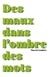 Des maux dans l'ombre des mots