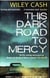 THIS DARK ROAD TO MERCY