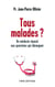 Tous malades ? un médecin répond aux questions qui dérangent