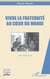 Vivre la fraternité au coeur du monde