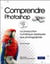 Comprendre photoshop - la production numérique expliquée aux photographes