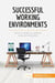 Successful Working Environments : How to create an optimal work environment