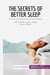 The Secrets of Better Sleep : Get a great night's sleep, every night!