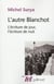 L'autre Blanchot - l'écriture du jour, l'écriture de nuit