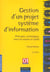 Gestion d'un projet systeme d'information - principes techniques mise en oeuvre et outils - 3e edition