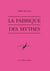 La Fabrique des mythes