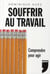 Souffrir au travail - comprendre pour agir