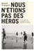 Nous n'étions pas des héros - 70 ans après, les Compagnons de la Libération racontent