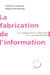 La fabrication de l'information - Les journalistes et l'idéologie de la communication