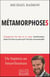 Métamorphoses : changement d'un être en un autre, transformation totale d'un être au point qu'il n'est plus reconnaissable