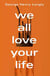 We all love your life