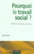 Pourquoi le travail social ? definition, figures, clinique