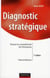 Diagnostic stratégique - évaluer la compétitivité de l'entreprise (3e édition)