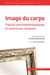 Image du corps, figures psychopathologiques et ouvertures cliniques