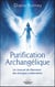 Purification archangélique : Un manuel de libération des énergies indésirables