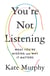 YOU''RE NOT LISTENING