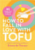 How to fall in love with tofu: 40 recipes from breakfast to dessert /anglais
