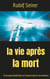 La vie apres la mort : un message de Rudolf Steiner sur le monde occulte et les vies antérieures
