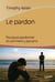 Le pardon : Pourquoi pardonner et comment y parvenir