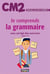 Je comprendre la grammaire - CM2 - avec corrigé des exercices - cahier n°4 (édition 2017)
