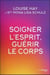 Soigner l'esprit - dépression, anxiété, addictions... guérissez l'esprit grâce à la médecine, les affirmations positives et l'intuition