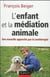 L'enfant et la mediation animale - une nouvelle approche par la zootherapie
