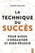 La technique du succès : Pour mieux s'organiser et oser réussir