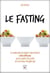 Le fasting : la méthode de jeûne intermittent ultra efficace pour perdre du poids et vivre plus longtemps